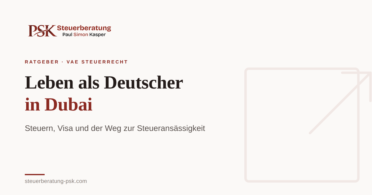 Mehr über den Artikel erfahren Leben als Deutscher in Dubai: Steuern, Visa und der Weg zur echten Steueransässigkeit 2026